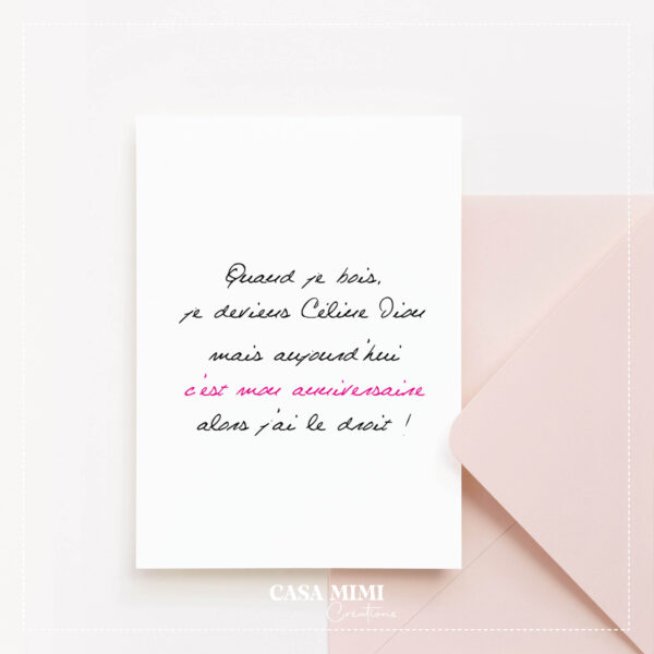 Carte d’anniversaire humour – “Quand je bois je deviens Céline Dion… mais aujourd’hui c’est mon anniversaire alors j’ai le droit !”